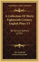 A Collection Of Thirty Eighteenth Century English Plays V3: By Various Authors 1160711100 Book Cover