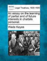 An Essay on the Learning of Partial, and of Future Interests in Chattels Personal 1015070906 Book Cover