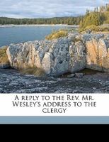 A Reply to the Rev. Mr. Wesley's Address to the Clergy 1347357432 Book Cover