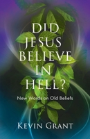 Did Jesus Believe in Hell?: New Words on Old Beliefs 1737082020 Book Cover