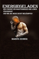 Energiegeladen - Wie Pornos und Masturbieren Ihr Leben ver�ndert: Wie Sie es schaffen Ihre Pornosucht zu bek�mpfen B088N67NH8 Book Cover