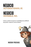Negocio automatizado SÍ. Negocio invisible NO.: Cómo escalar tu negocio con inteligencia artificial sin perder contacto con tus clientes (Spanish Edition) B0FPCWXWCG Book Cover