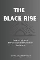 The Black Rise: Empowering Black Entrepreneurs to Elevate Their Businesses B0C5GJL526 Book Cover