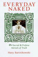 Everyday Naked: Sacred and Profane Morsels of Truth 0890878765 Book Cover