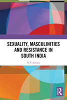 Sexuality, Masculinities, and Resistance in South India 1032902701 Book Cover