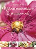 A Perfect World in Ribbon Embroidery and Stumpwork 1844482316 Book Cover