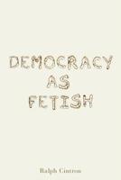 Democracy as Fetish 0271084855 Book Cover
