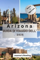 GUIDA TURISTICA DELL'ARIZONA: La bellezza del deserto dell'Arizona, i sentieri selvaggi, le città vivaci e i luoghi imperdibili (Italian Edition) B0F87VN74D Book Cover