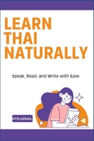 LEARN THAI NATURALLY: Speak, Read, and Write with Ease B0DV5MGJ64 Book Cover
