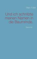 Und ich schnitzte meinen Namen in die Baumrinde.: Gedichte 3732281949 Book Cover