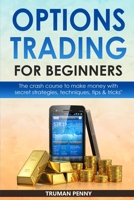 Options Trading for beginners: The crash course to make money with secret strategies, techniques, tips & tricks B085RRZR2H Book Cover