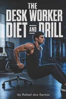 The Desk Worker Diet and Drill: 15-Minute Visual Workouts to Lose Weight at the Office B0H1WRK679 Book Cover