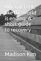 When it feels like the world is ending: A short guide to recovery B09SNPXVJC Book Cover