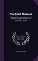 The British Merchant: A Collection of Papers Relating to the Trade and Commerce of Great Britain and Ireland the Second Edition. Volume 3 of 1171369603 Book Cover