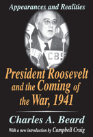 President Roosevelt and the Coming of the War, 1941: A Study in Appearances and Realities 0765809982 Book Cover
