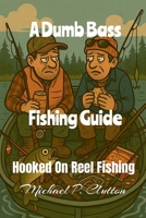 A Dumb Bass Fishing Guide (Hooked on Reel Fishing) B0FZFCTZBT Book Cover