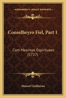 Conselheyro Fiel, Part 1: Com Maximas Espirituaes (1727) 116648890X Book Cover
