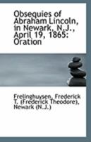 Obsequies of Abraham Lincoln, in Newark, N.J., April 19, 1865: Oration 1014800196 Book Cover