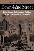 Down 42nd Street: Sex, Money, Culture and Politics at the Crossroads of the World 0446525715 Book Cover
