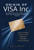 Origin of Visa Inc.: How a Humble Credit Card Became a Trillion-Dollar Empire: The Untold Story of the Global Payment Giant That Transformed the World of Finance B0FNWZZDMD Book Cover