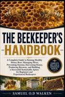 THE BEEKEEPER'S HANDBOOK: A Complete Guide to Raising Healthy Honey Bees, Managing Hives, Preventing Swarms, Harvesting Honey, Producing Beeswax, and ... for Beginners and Experienced Beekeepers B0H2JMHC8W Book Cover