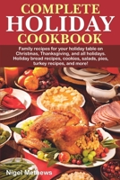 Complete Holiday Cookbook: Family recipes for your holiday table on Christmas, Thanksgiving, and all holidays. Holiday bread recipes, cookies, salads, pies, turkey recipes, and more! B08L5J7N38 Book Cover