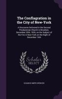 The Conflagration in the City of New-York: A Discourse Delivered in the Second Presbyterian Church in Brooklyn, December 20th, 1835, on the Subject of the Fire in New-York on the Night of December 16t 1359332065 Book Cover