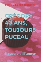 GRÉGORY, 40 ANS, TOUJOURS PUCEAU!: Trouvera-t-il l'amour? B08761Z6G1 Book Cover