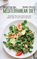 Vegetarian Mediterranean Diet: The Meal Prep Cookbook, Easy and Healthy Meals to Cook, Prepare, Grab and Go 1802223800 Book Cover