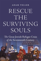 "rescue the Surviving Souls": The Great Jewish Refugee Crisis of the Seventeenth Century 0691161747 Book Cover