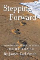 Stepping Forward: Exploring Nature and the World Through Haiku 1499623712 Book Cover