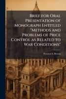 Brief for Oral Presentation of Monograph Entitled Methods and Problems of Price Control as Related to War Conditions 1288430701 Book Cover