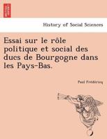 Essai sur le rôle politique et social des ducs de Bourgogne dans les Pays-Bas. 1249021324 Book Cover