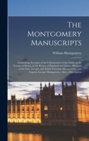 The Montgomery Manuscripts: Containing Accounts of the Colonization of the Ardes, in the County of Down, in the Reigns of Elizabeth and James. Mem 101700451X Book Cover