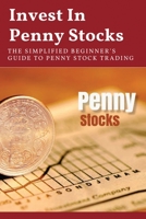 Invest In Penny Stocks: The Simplified Beginner's Guide To Penny Stock Trading: Penny Stock Books 2020 B08W7SH5FG Book Cover