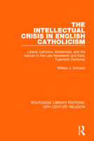 The Intellectual Crisis in English Catholicism: Liberal Catholics, Modernists, and the Vatican in the Late Nineteenth and Early Twentieth Centuries 1138078980 Book Cover