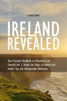 Ireland Revealed: Your Essential Handbook to Discovering the Emerald Isle | Unlock the Magic of Ireland with Insider Tips and Unforgettable Adventures 1965739105 Book Cover