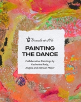 Painting The Dance: Collaborative Paintings by Katherine Rody, Angela and Adriaan Meijer B0GHRMRH65 Book Cover