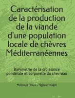 Caract�risation de la production de la viande d'une population locale de ch�vres M�diterran�ennes: Barymetrie de la croissance pond�rale et corporelle du chevreau 1095779834 Book Cover