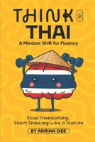 Think in Thai: A Mindset Shift for Fluency B0FHV86HJL Book Cover