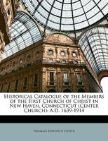 Historical Catalogue Of The Members Of The First Church Of Christ In New Haven, Connecticut, Center Church: 1639-1914 1018524975 Book Cover