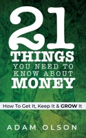21 Things You Need to Know About Money: How to Get It, Keep It & GROW It 0997460849 Book Cover