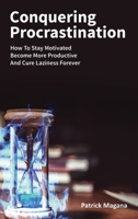 Conquering Procrastination: How To Stay Motivated, Become More Productive And Cure Laziness Forever 1646960394 Book Cover