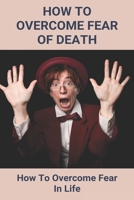 How To Overcome Fear Of Death: How To Overcome Fear In Life: Overcome Stage Fear B092CG3L8W Book Cover