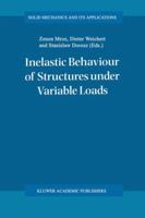 Inelastic Behaviour of Structures under Variable Loads (Solid Mechanics and Its Applications) 0792333977 Book Cover