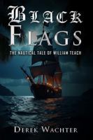Black Flags: The Nautical Tale of William Teach 1966913079 Book Cover