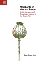 Merchants of War and Peace: British Knowledge of China in the Making of the Opium War 9888390562 Book Cover