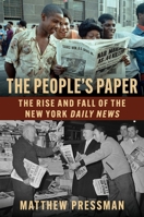 The People's Paper: The Rise and Fall of the New York Daily News 0231221991 Book Cover