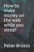 How to make money on the web while you sleep! B08HG8YBTL Book Cover