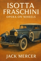 Isotta Fraschini: Opera on Wheels 1923545752 Book Cover